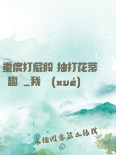 重度打屁股 抽打花蒂筆趣閣